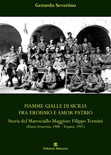 Fiamme Gialle di Sicilia fra eroismo e amor patrio: a del Maresciallo Maggiore Filippo Termini (Piazza Armerina, 1900 - Trapani, 1947)
